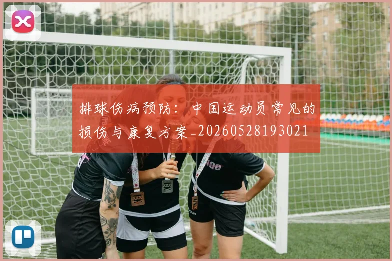 排球伤病预防:中国运动员常见的损伤与康复方案_20260528193021